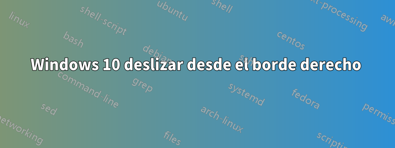 Windows 10 deslizar desde el borde derecho