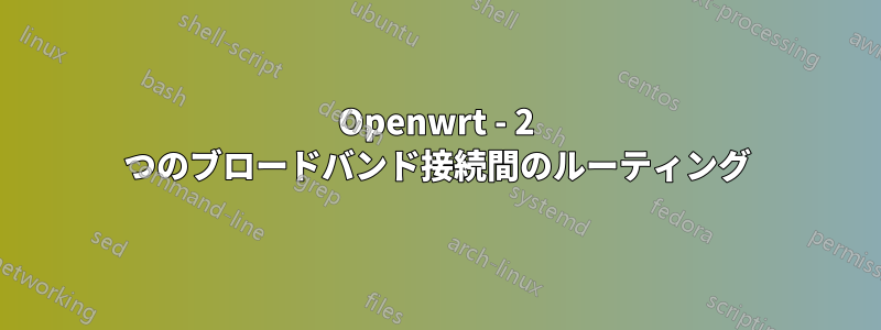Openwrt - 2 つのブロードバンド接続間のルーティング