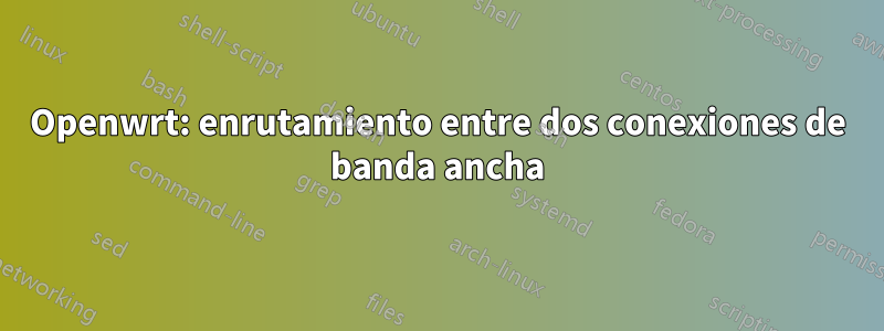 Openwrt: enrutamiento entre dos conexiones de banda ancha