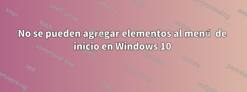 No se pueden agregar elementos al menú de inicio en Windows 10