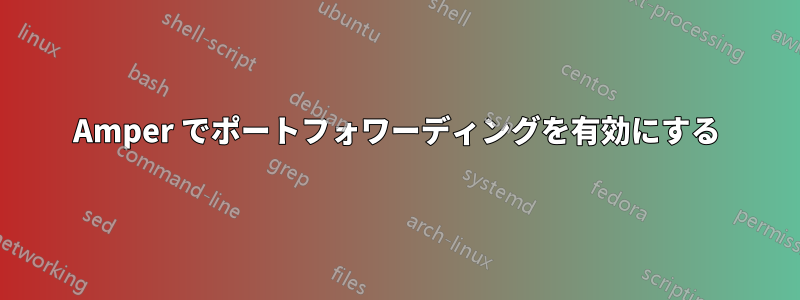 Amper でポートフォワーディングを有効にする