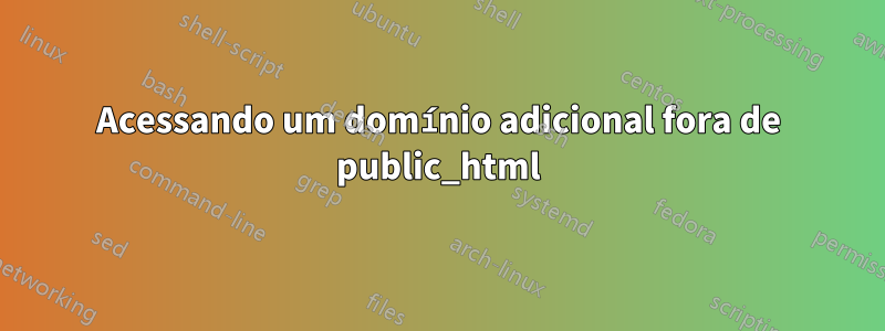 Acessando um domínio adicional fora de public_html