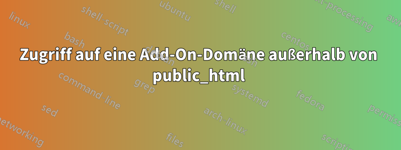 Zugriff auf eine Add-On-Domäne außerhalb von public_html