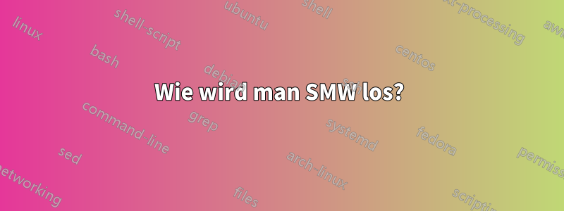 Wie wird man SMW los?
