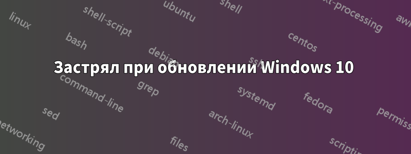 Застрял при обновлении Windows 10