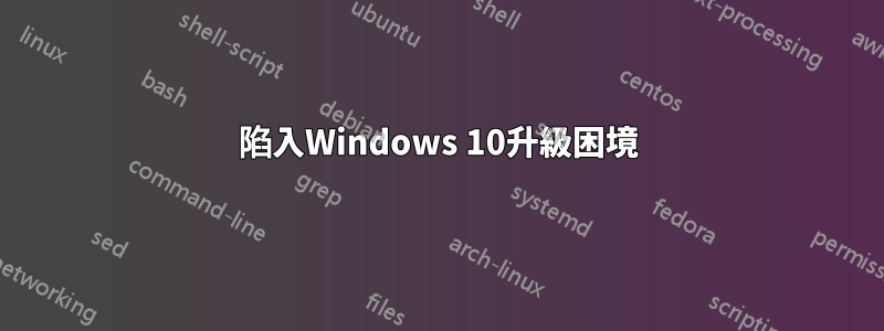 陷入Windows 10升級困境