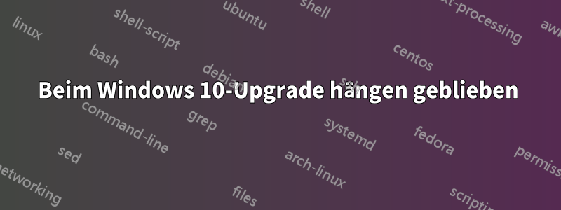Beim Windows 10-Upgrade hängen geblieben