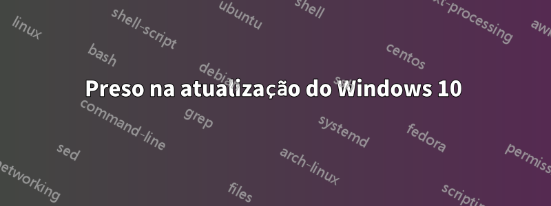 Preso na atualização do Windows 10