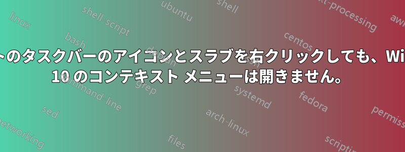 スタートのタスクバーのアイコンとスラブを右クリックしても、Windows 10 のコンテキスト メニューは開きません。