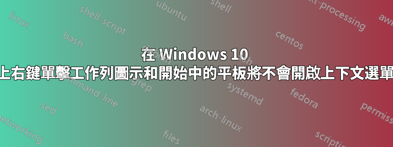 在 Windows 10 上右鍵單擊工作列圖示和開始中的平板將不會開啟上下文選單