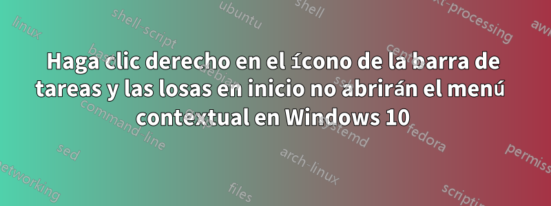 Haga clic derecho en el ícono de la barra de tareas y las losas en inicio no abrirán el menú contextual en Windows 10