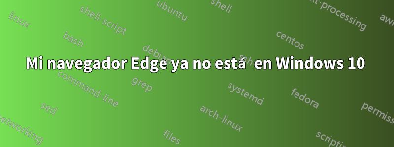 Mi navegador Edge ya no está en Windows 10