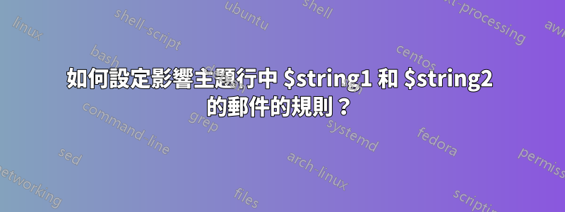 如何設定影響主題行中 $string1 和 $string2 的郵件的規則？