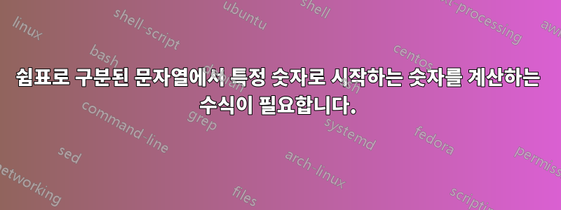 쉼표로 구분된 문자열에서 특정 숫자로 시작하는 숫자를 계산하는 수식이 필요합니다.