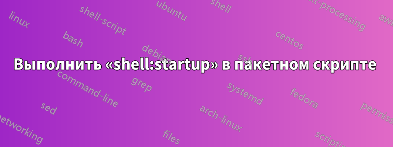 Выполнить «shell:startup» в пакетном скрипте