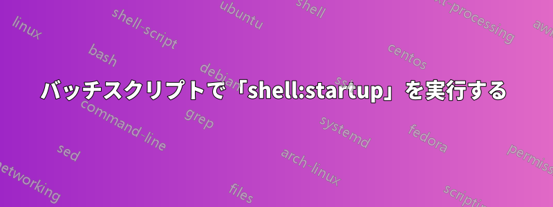 バッチスクリプトで「shell:startup」を実行する