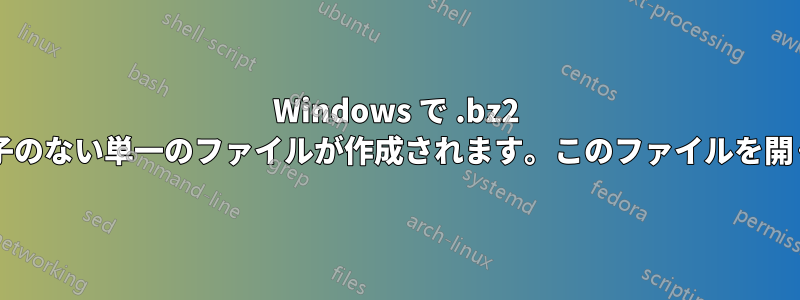 Windows で .bz2 ファイルを抽出すると、拡張子のない単一のファイルが作成されます。このファイルを開くにはどうすればよいですか?