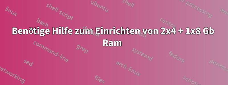 Benötige Hilfe zum Einrichten von 2x4 + 1x8 Gb Ram 