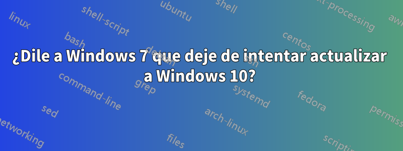 ¿Dile a Windows 7 que deje de intentar actualizar a Windows 10?