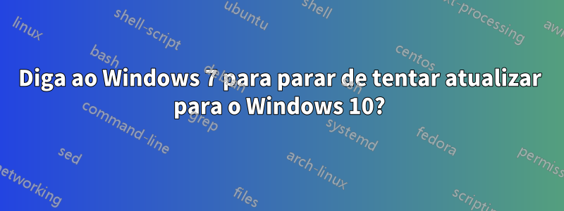 Diga ao Windows 7 para parar de tentar atualizar para o Windows 10?