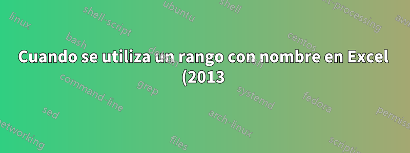 Cuando se utiliza un rango con nombre en Excel (2013), ¿cómo mostrar todo el rango, pero compensar una celda?