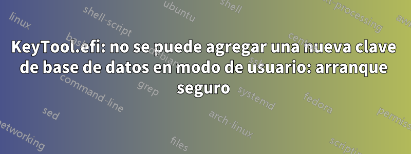 KeyTool.efi: no se puede agregar una nueva clave de base de datos en modo de usuario: arranque seguro