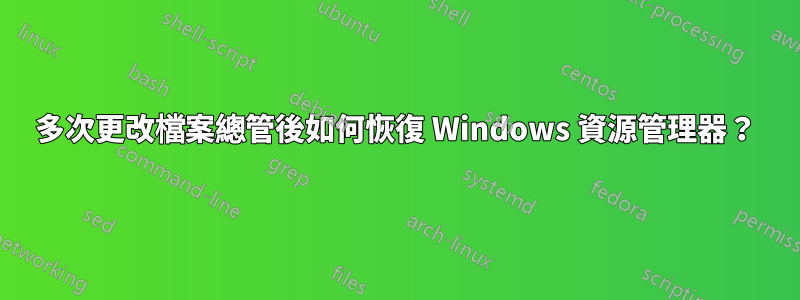 多次更改檔案總管後如何恢復 Windows 資源管理器？
