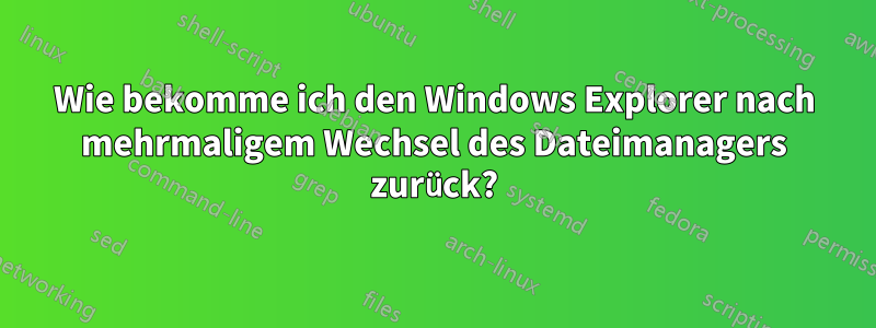 Wie bekomme ich den Windows Explorer nach mehrmaligem Wechsel des Dateimanagers zurück?