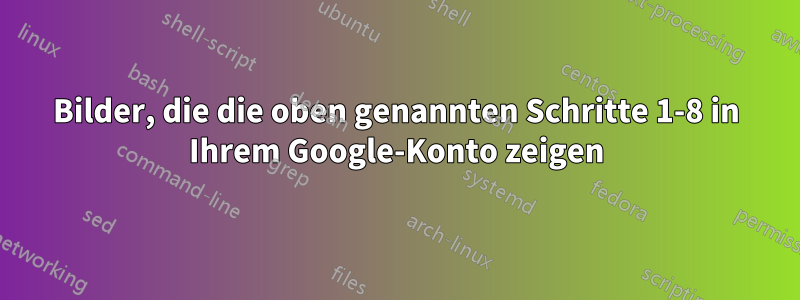 Bilder, die die oben genannten Schritte 1-8 in Ihrem Google-Konto zeigen
