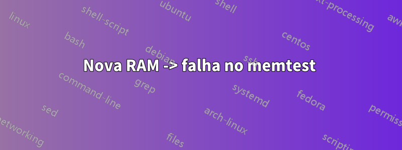 Nova RAM -> falha no memtest