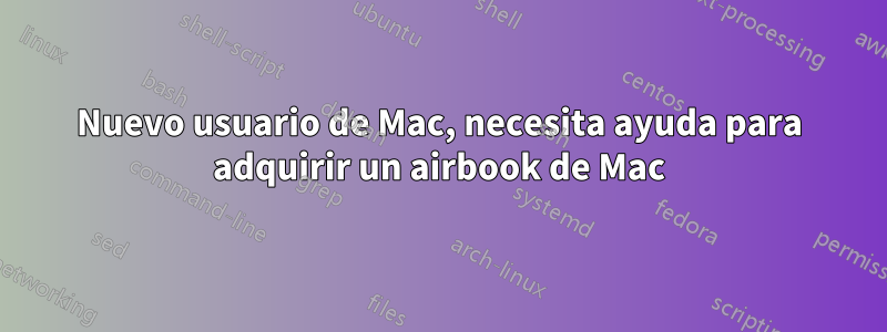 Nuevo usuario de Mac, necesita ayuda para adquirir un airbook de Mac