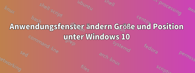 Anwendungsfenster ändern Größe und Position unter Windows 10