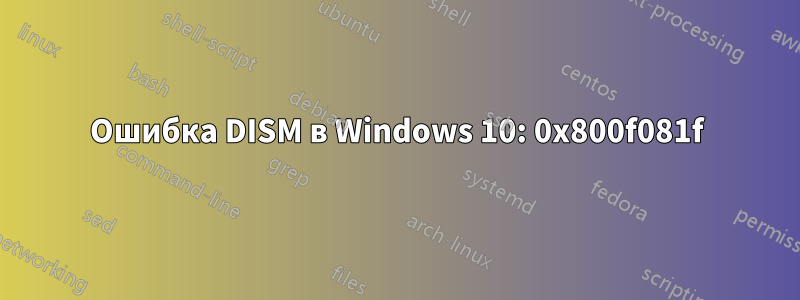 Ошибка DISM в Windows 10: 0x800f081f