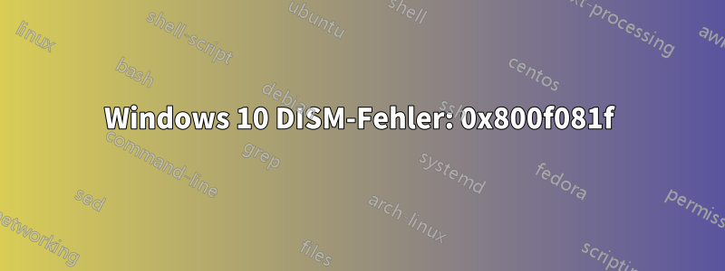 Windows 10 DISM-Fehler: 0x800f081f