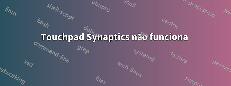 Touchpad Synaptics não funciona