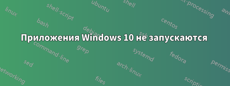 Приложения Windows 10 не запускаются