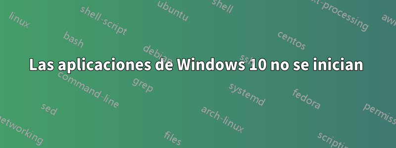 Las aplicaciones de Windows 10 no se inician