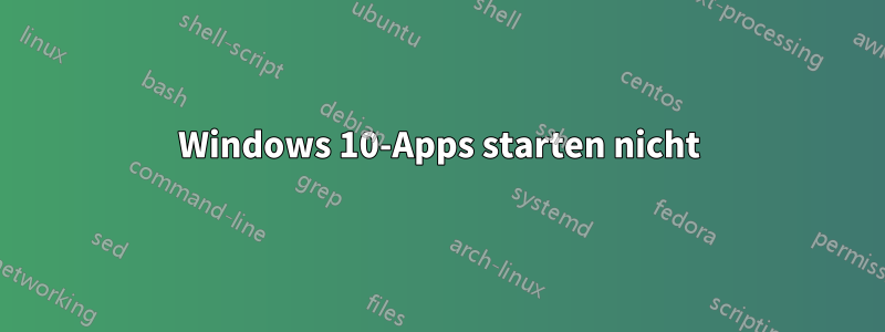 Windows 10-Apps starten nicht