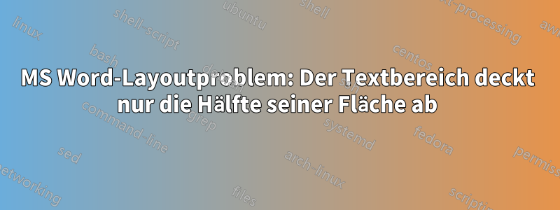 MS Word-Layoutproblem: Der Textbereich deckt nur die Hälfte seiner Fläche ab