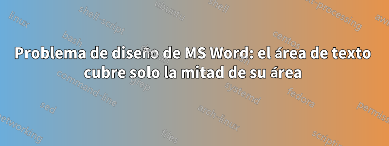 Problema de diseño de MS Word: el área de texto cubre solo la mitad de su área