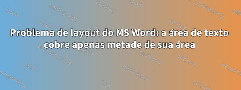 Problema de layout do MS Word: a área de texto cobre apenas metade de sua área