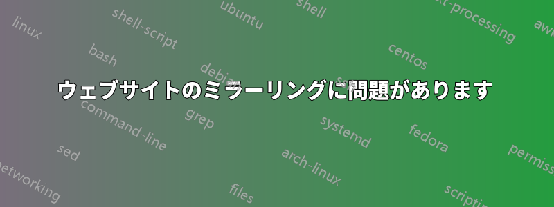 ウェブサイトのミラーリングに問題があります