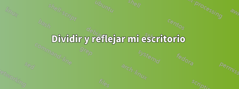 Dividir y reflejar mi escritorio