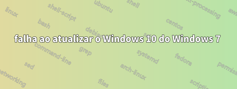 falha ao atualizar o Windows 10 do Windows 7