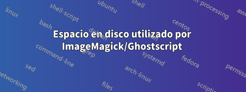 Espacio en disco utilizado por ImageMagick/Ghostscript