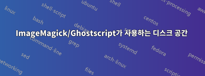 ImageMagick/Ghostscript가 사용하는 디스크 공간