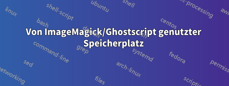 Von ImageMagick/Ghostscript genutzter Speicherplatz