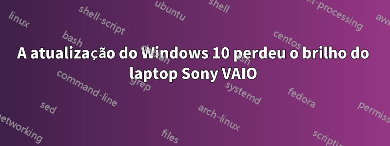 A atualização do Windows 10 perdeu o brilho do laptop Sony VAIO