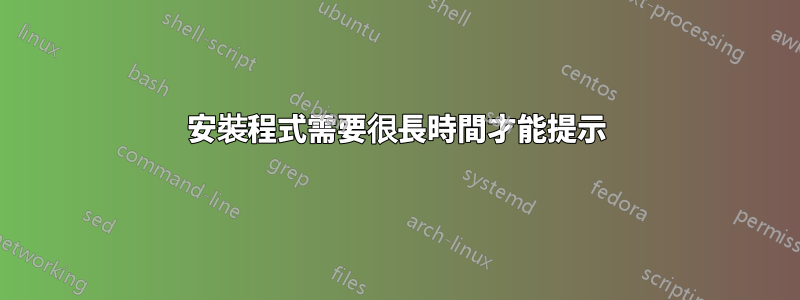 安裝程式需要很長時間才能提示