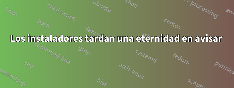 Los instaladores tardan una eternidad en avisar